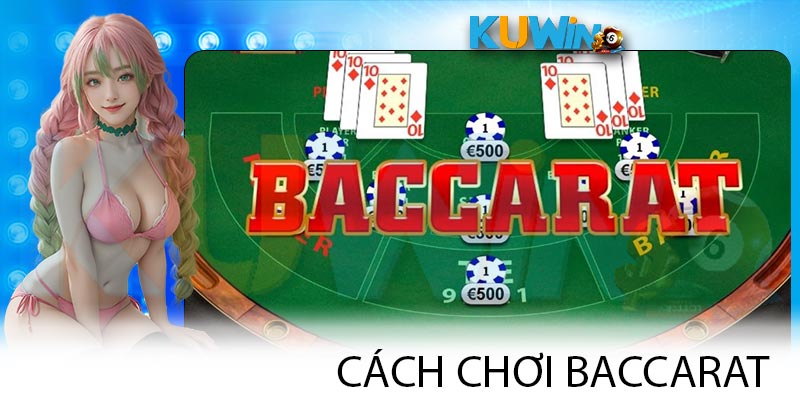 Cách Chơi Baccarat - Chia Sẻ Khi Trải Nghiệm Tại KUWIN