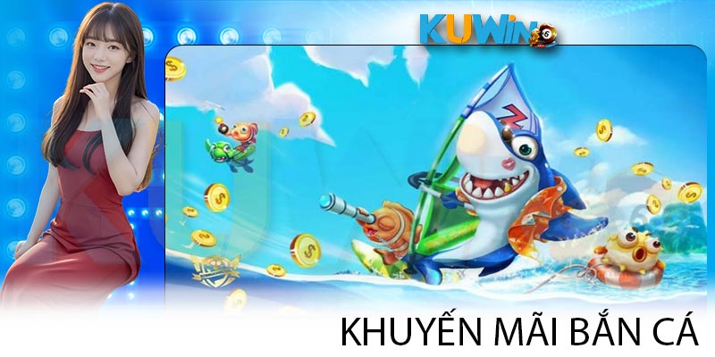 Khuyến Mãi Bắn Cá KUWIN – Ưu Đãi Khủng Cho Thành Viên