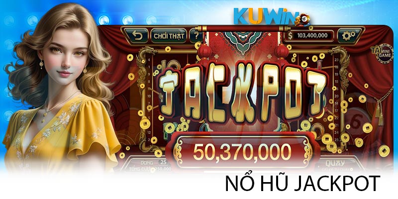 Nổ Hũ Jackpot - Săn Hũ Đổi Thưởng Rinh Ngay Thưởng Khủng