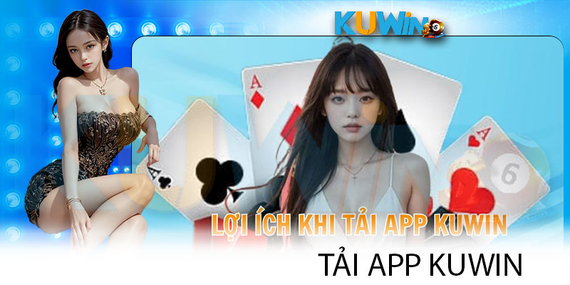 Lợi ích khi tải app KUWIN về di động 